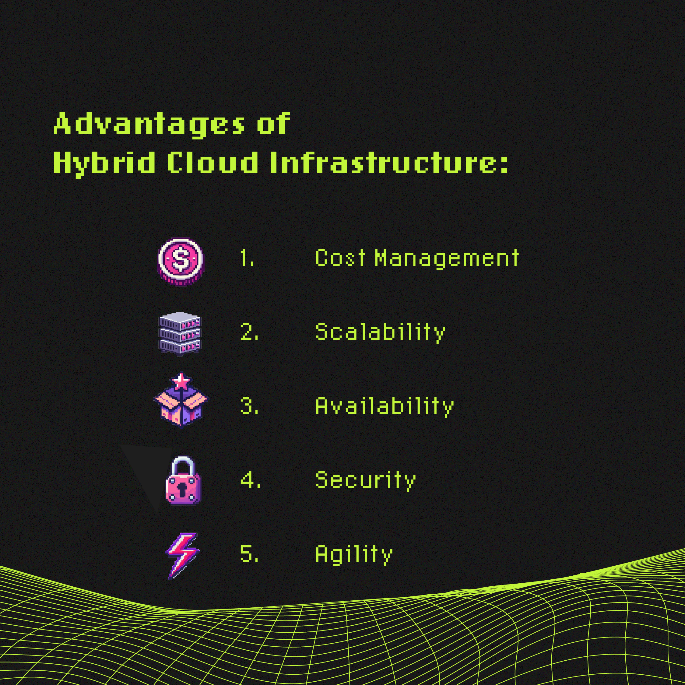Graphic titled "Advantages of Hybrid Cloud Infrastructure" on a black background with neon green grid design at the bottom. It lists five advantages: 1. Cost Management (represented by a dollar coin icon), 2. Scalability (server icon), 3. Availability (box with a cross icon), 4. Security (lock icon), and 5. Agility (lightning bolt icon). The text is highlighted in neon green.